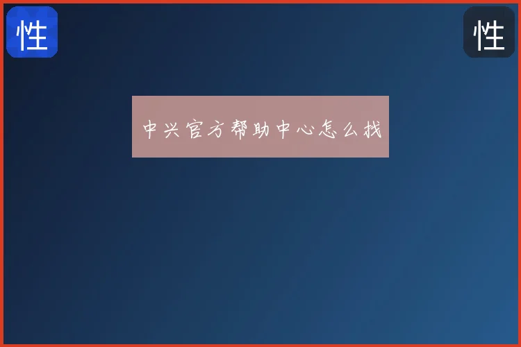 中兴官方帮助中心怎么找