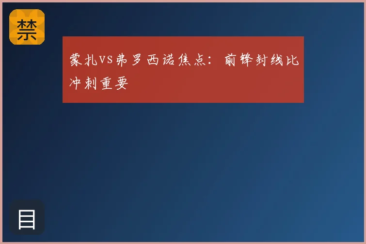 蒙扎vs弗罗西诺焦点:前锋封线比冲刺重要