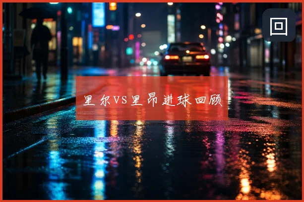 里尔vs里昂进球回顾