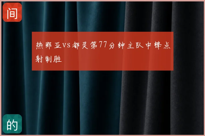 热那亚vs都灵第77分钟主队中锋点射制胜