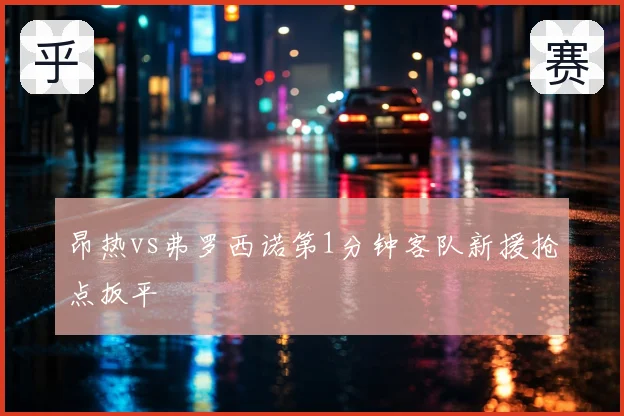 昂热vs弗罗西诺第1分钟客队新援抢点扳平