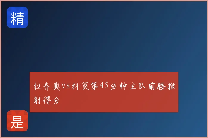 拉齐奥vs科莫第45分钟主队前腰推射得分